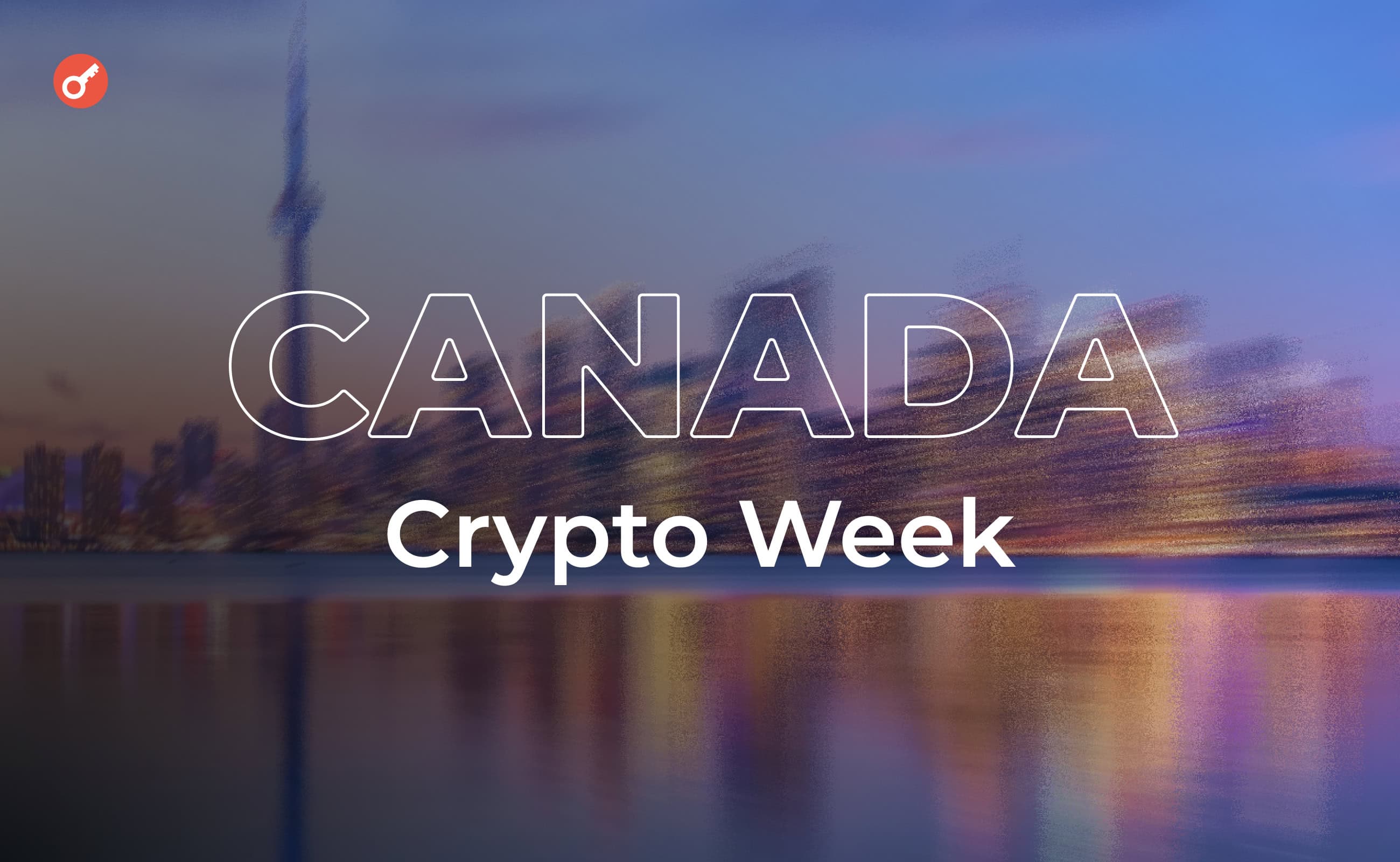 У Торонто впʼяте проведуть Canada Crypto Week